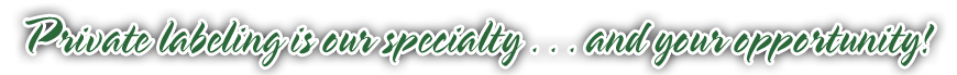 Private label is our specialty . . .